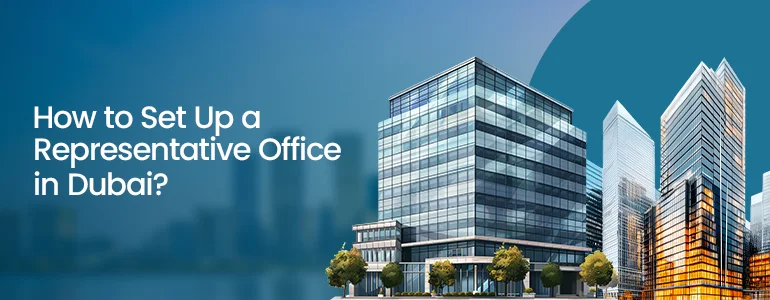 Start A Representative Office in Dubai – A Complete Guide